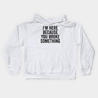 I'm Here Because You Broke Something Black Kids Hoodie